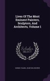 Lives Of The Most Eminent Painters, Sculptors, And Architects, Volume 1