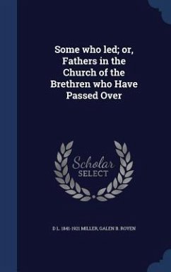 Some who led; or, Fathers in the Church of the Brethren who Have Passed Over - Miller, D. L.; Royen, Galen B.