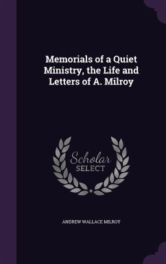 Memorials of a Quiet Ministry, the Life and Letters of A. Milroy - Milroy, Andrew Wallace