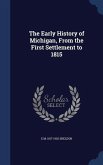 The Early History of Michigan, From the First Settlement to 1815