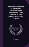 Abnormal Variations Of Barometric Pressure In The Tropics And Their Relation To Sun-spots, Rainfall, And Famines