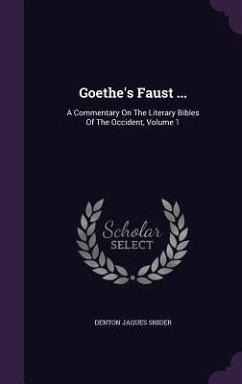 Goethe's Faust ...: A Commentary On The Literary Bibles Of The Occident, Volume 1 - Snider, Denton Jaques