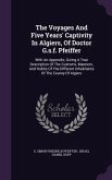 The Voyages And Five Years' Captivity In Algiers, Of Doctor G.s.f. Pfeiffer: With An Appendix, Giving A True Description Of The Customs, Manners, And