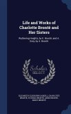 Life and Works of Charlotte Brontë and Her Sisters: Wuthering Heights, by E. Brontë; and A. Grey, by A. Brontë