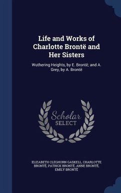 Life and Works of Charlotte Brontë and Her Sisters - Gaskell, Elizabeth Cleghorn; Brontë, Charlotte; Brontë, Patrick