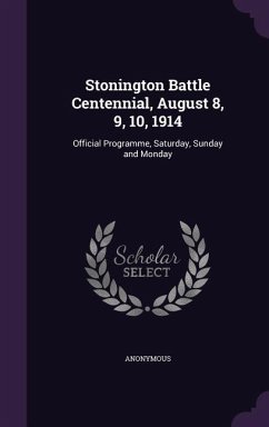 Stonington Battle Centennial, August 8, 9, 10, 1914: Official Programme, Saturday, Sunday and Monday - Anonymous