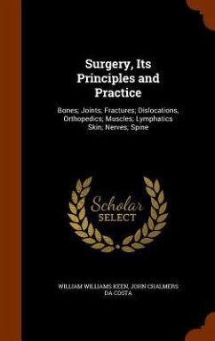 Surgery, Its Principles and Practice: Bones; Joints; Fractures; Dislocations, Orthopedics; Muscles; Lymphatics Skin; Nerves; Spine - Keen, William Williams; Da Costa, John Chalmers