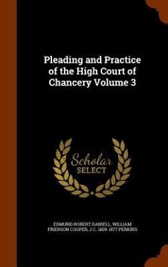 Pleading and Practice of the High Court of Chancery Volume 3 - Daniell, Edmund Robert; Cooper, William Frierson; Perkins, J. C.