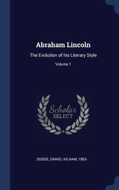 Abraham Lincoln: The Evolution of his Literary Style; Volume 1