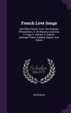 French Love Songs: And Other Poems. From The Originals Of Baudelaire, A. De Musset, Lamartine, V. Hugo, A. Chenier, H. Gautier, Béranger,