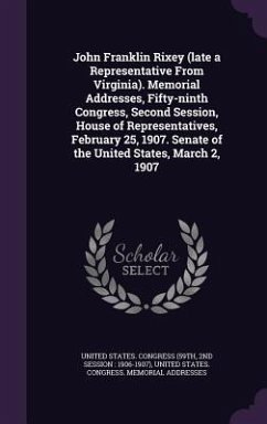 John Franklin Rixey (late a Representative From Virginia). Memorial Addresses, Fifty-ninth Congress, Second Session, House of Representatives, Februar