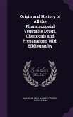 Origin and History of All the Pharmacopeial Vegetable Drugs, Chemicals and Preparations With Bibliography