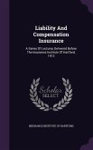 Liability And Compensation Insurance: A Series Of Lectures Delivered Before The Insurance Institute Of Hartford, 1913