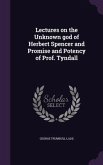 Lectures on the Unknown god of Herbert Spencer and Promise and Potency of Prof. Tyndall