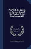 War With the Saints, or, Persecutions of the Vaudois Under Pope Innocent III