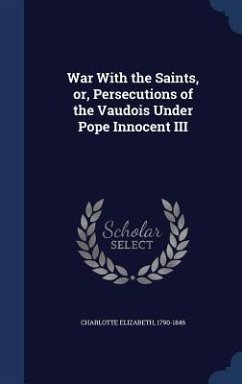 War With the Saints, or, Persecutions of the Vaudois Under Pope Innocent III - Elizabeth, Charlotte