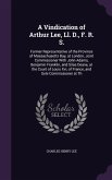 A Vindication of Arthur Lee, Ll. D., F. R. S.: Former Representative of the Province of Massachusetts Bay, at London, Joint Commissioner With John Ada