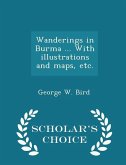 Wanderings in Burma ... With illustrations and maps, etc. - Scholar's Choice Edition