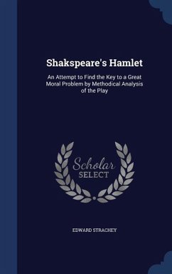 Shakspeare's Hamlet: An Attempt to Find the Key to a Great Moral Problem by Methodical Analysis of the Play - Strachey, Edward