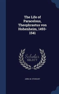 The Life of Paracelsus, Theophrastus von Hohenheim, 1493-1541 - Stoddart, Anna M.