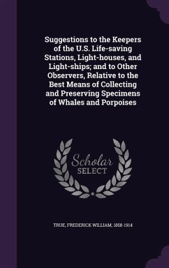 Suggestions to the Keepers of the U.S. Life-saving Stations, Light-houses, and Light-ships; and to Other Observers, Relative to the Best Means of Coll - True, Frederick William