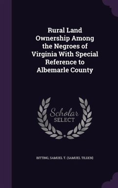 Rural Land Ownership Among the Negroes of Virginia With Special Reference to Albemarle County - Bitting, Samuel T.