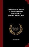 Forty Years at Sea, Or a Narrative of the Adventures of William Nevens, Etc