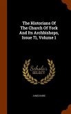 The Historians Of The Church Of York And Its Archbishops, Issue 71, Volume 1