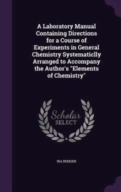 A Laboratory Manual Containing Directions for a Course of Experiments in General Chemistry Systematiclly Arranged to Accompany the Author's Elements - Remsen, Ira