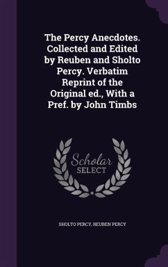 The Percy Anecdotes. Collected and Edited by Reuben and Sholto Percy. Verbatim Reprint of the Original ed., With a Pref. by John Timbs - Percy, Sholto; Percy, Reuben