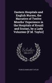 Eastern Hospitals and English Nurses, the Narrative of Twelve Months' Experience in the Hospitals of Kouali and Scutari, by a Lady Volunteer [F.M. Taylor]