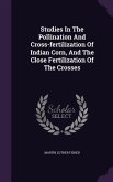 Studies In The Pollination And Cross-fertilization Of Indian Corn, And The Close Fertilization Of The Crosses