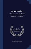 Ancient Society: or, Researches in the Line of Human Progress From Savagery Through Barbarism to Civilization