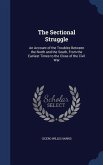 The Sectional Struggle: An Account of the Troubles Between the North and the South, From the Earliest Times to the Close of the Civil War