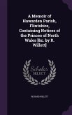 A Memoir of Hawarden Parish, Flintshire, Containing Notices of the Princes of North Wales [&c. by R. Willett]