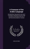 A Grammar of the Arabic Language: Intended More Especially for the Use of Young Men Preparing for the East India Civil Service; and Also for the Use o