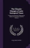 The Climatic Changes of Later Geological Times: A Discussion Based On Observations Made in the Cordilleras of North America