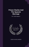 Prince Charles And The Spanish Marriage: 1617-1623, Volume 1