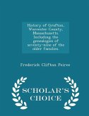 History of Grafton, Worcester County, Massachusetts. Including the genealogies of seventy-nine of the older families. - Scholar's Choice Edition