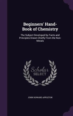 Beginners' Hand-Book of Chemistry: The Subject Developed by Facts and Principles Drawn Chiefly From the Non-Metals - Appleton, John Howard
