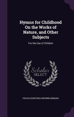 Hymns for Childhood On the Works of Nature, and Other Subjects - Hemans, Felicia Dorothea Browne
