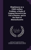 Illegitimacy as a Child-welfare Problem. a Study of Original Record in the City of Boston, and in the State of Massachusetts