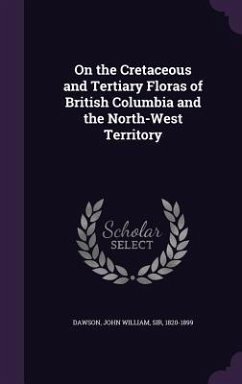 On the Cretaceous and Tertiary Floras of British Columbia and the North-West Territory - Dawson, John William