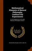 Mathematical Elements of Natural Philosophy, Confirm'd by Experiments: or, An Introduction to Sir Isaac Newton's Philosophy Volume 1