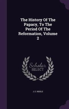 The History Of The Papacy, To The Period Of The Reformation, Volume 2 - Riddle, J. E.