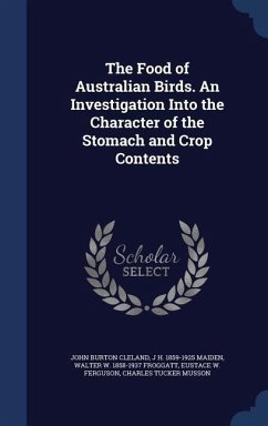 The Food of Australian Birds. An Investigation Into the Character of the Stomach and Crop Contents - Cleland, John Burton; Maiden, J. H.; Froggatt, Walter W.