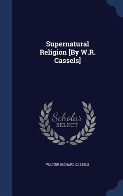 Supernatural Religion [By W.R. Cassels] - Cassels, Walter Richard