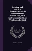 Surgical and Practical Observations On the Diseases of the Human Foot, With Instructions for Their Treatment. Revised