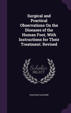 Surgical and Practical Observations On the Diseases of the Human Foot, With Instructions for Their Treatment. Revised - Zacharie, Issachar