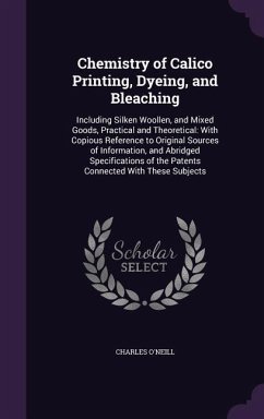 Chemistry of Calico Printing, Dyeing, and Bleaching - O'Neill, Charles
